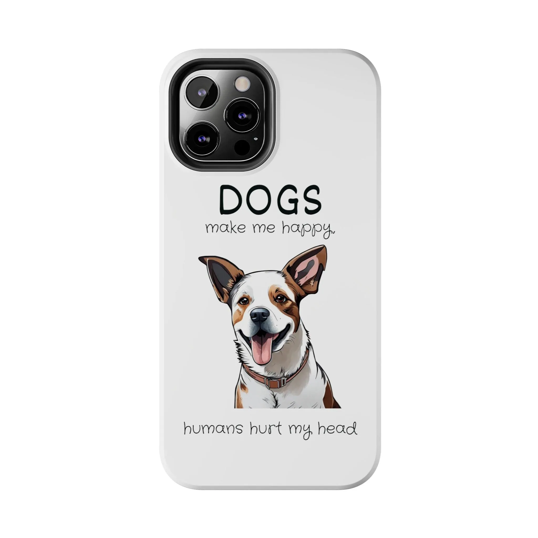 iPhone Cases: "Dogs make me happy. Humans hurt my head"